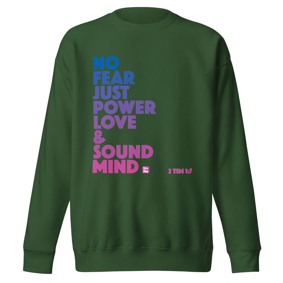 A dark green crew neck sweatshirt featuring a stacked text graphic on the front reading 'NO FEAR JUST POWER LOVE & SOUND MIND' in blue, purple, and pink, with '2 TIM 1:7' printed in small white text on the lower right.